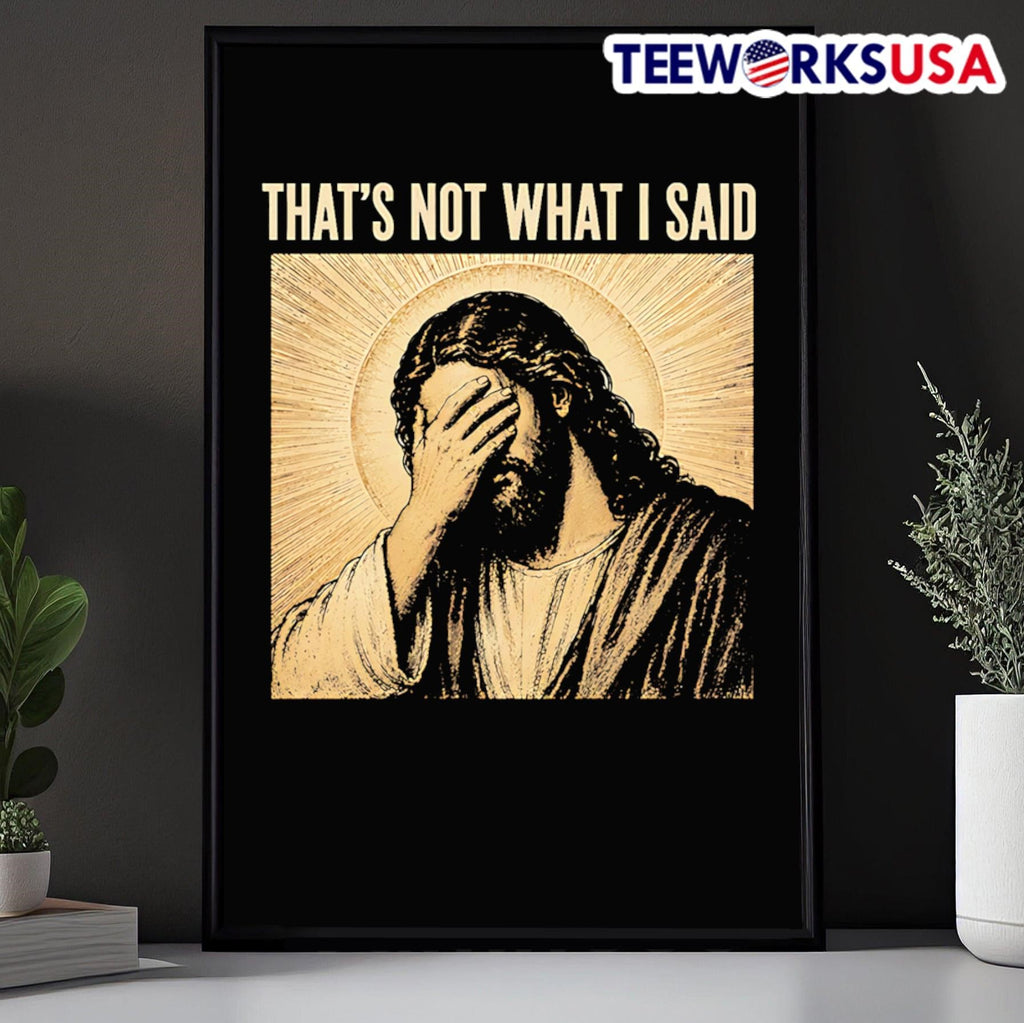 That’s Not What I Said Jesus Facepalm Shirt