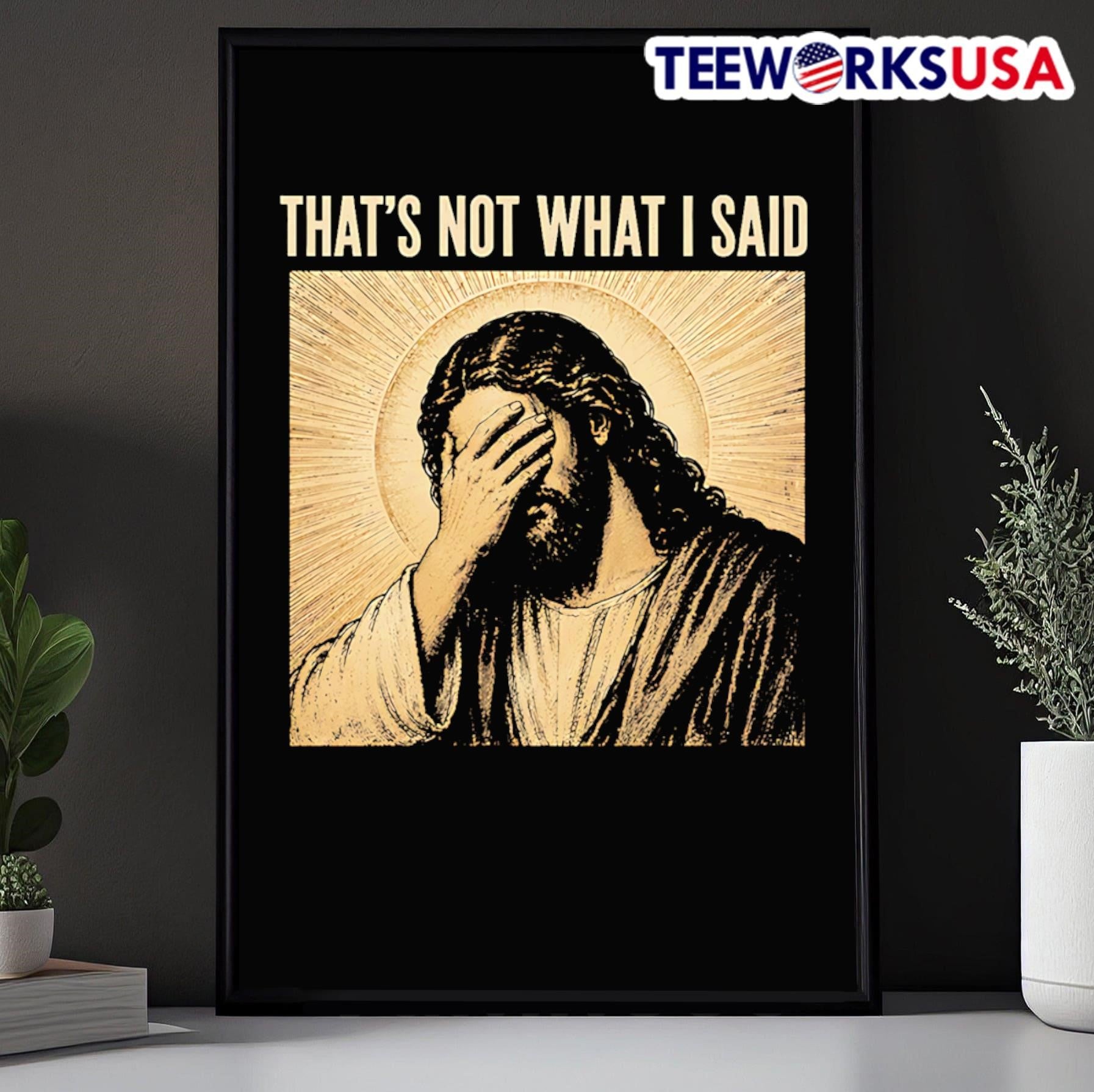 That’s Not What I Said Jesus Facepalm Shirt