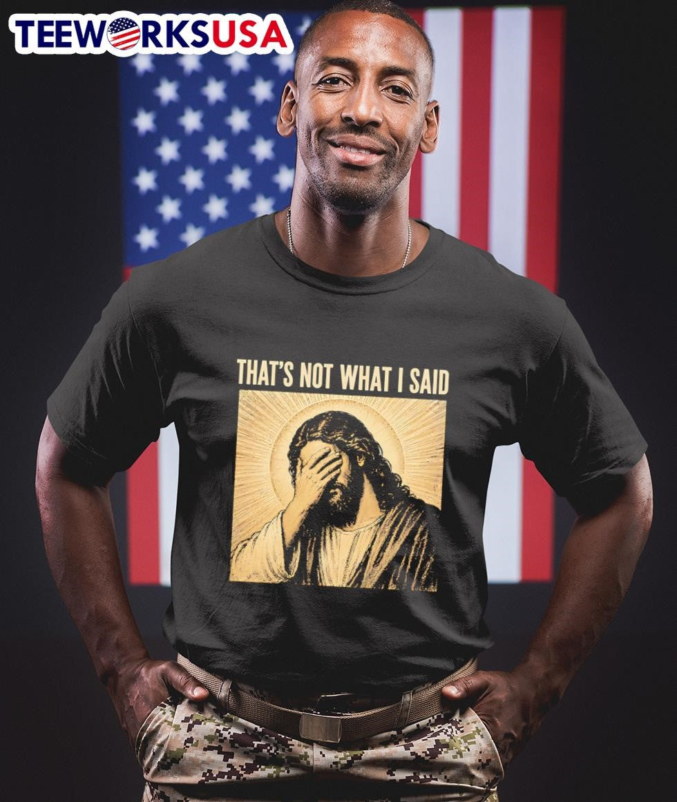 That’s Not What I Said Jesus Facepalm Shirt