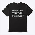 The Greatest Turkey Ever Cooked Was On A Thursday In November Shirt