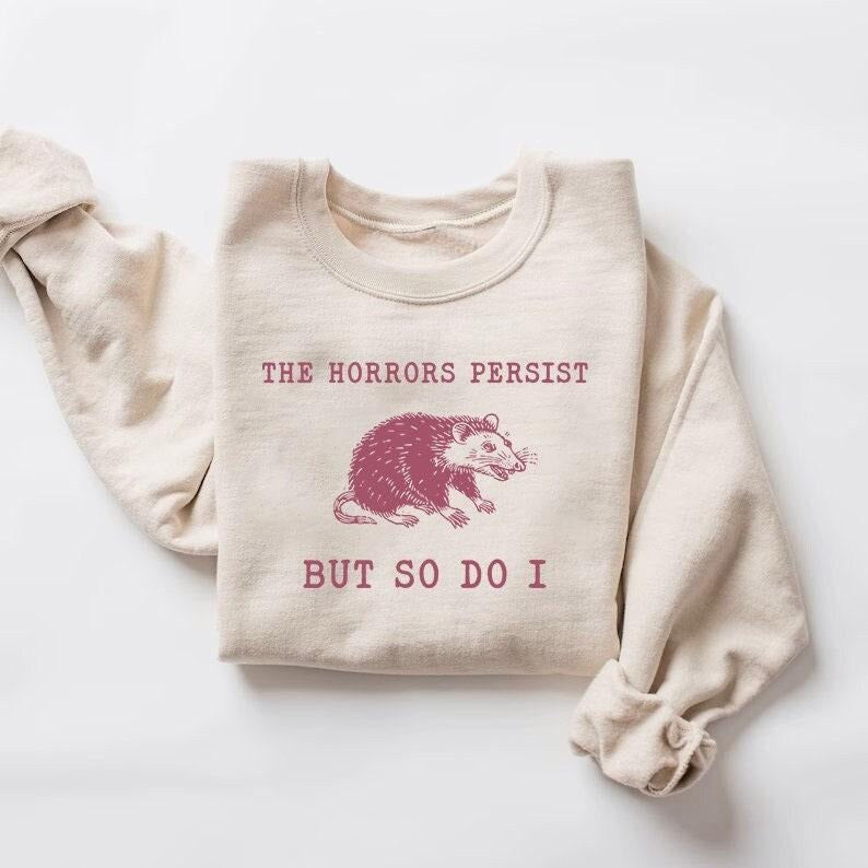 The Horrors Persist But So Do I Sarcastic T Shirt Hoodie Sweater Funny Mental Health Meme Shirt Anxiety Tee Oppossum Gift...
