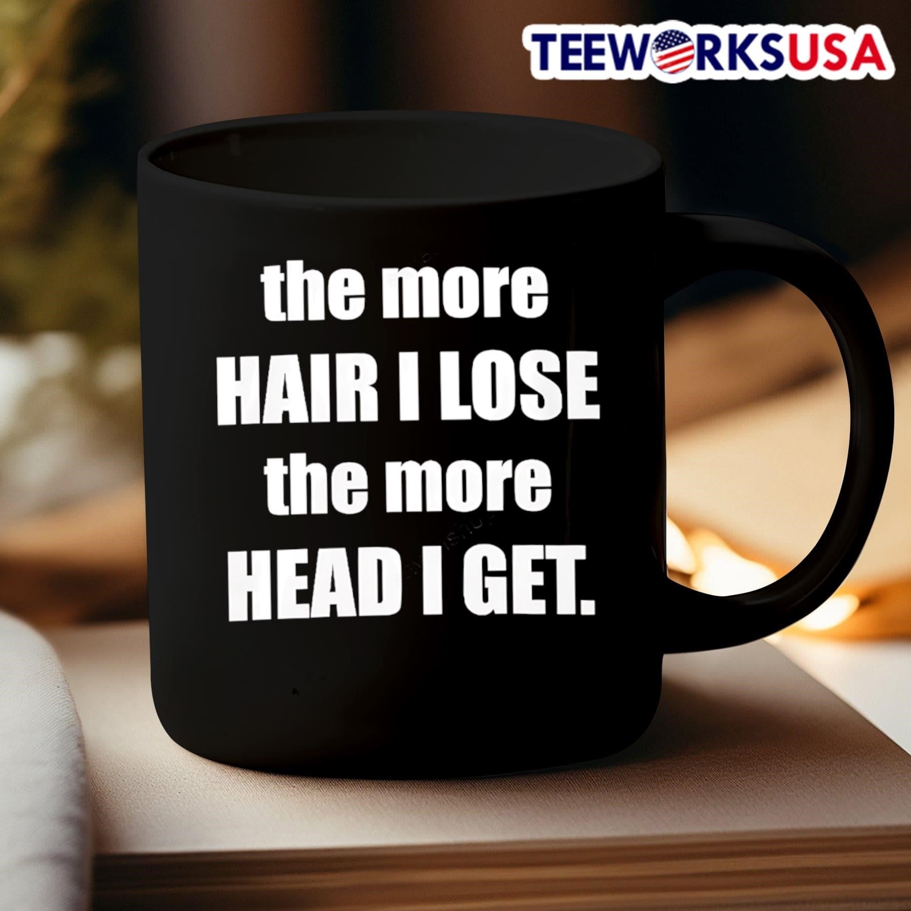 The More Hair I Lose The More Head I Get Shirt