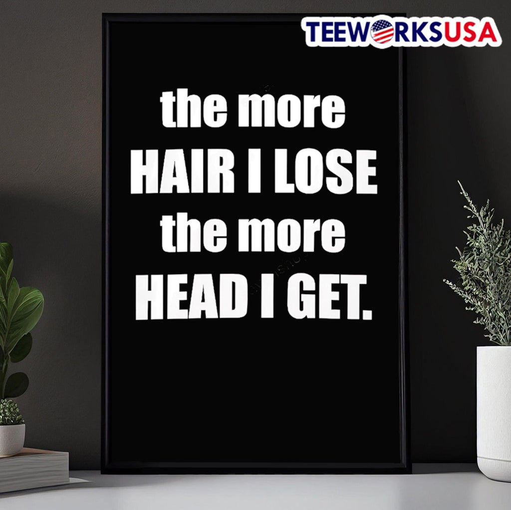 The More Hair I Lose The More Head I Get Shirt