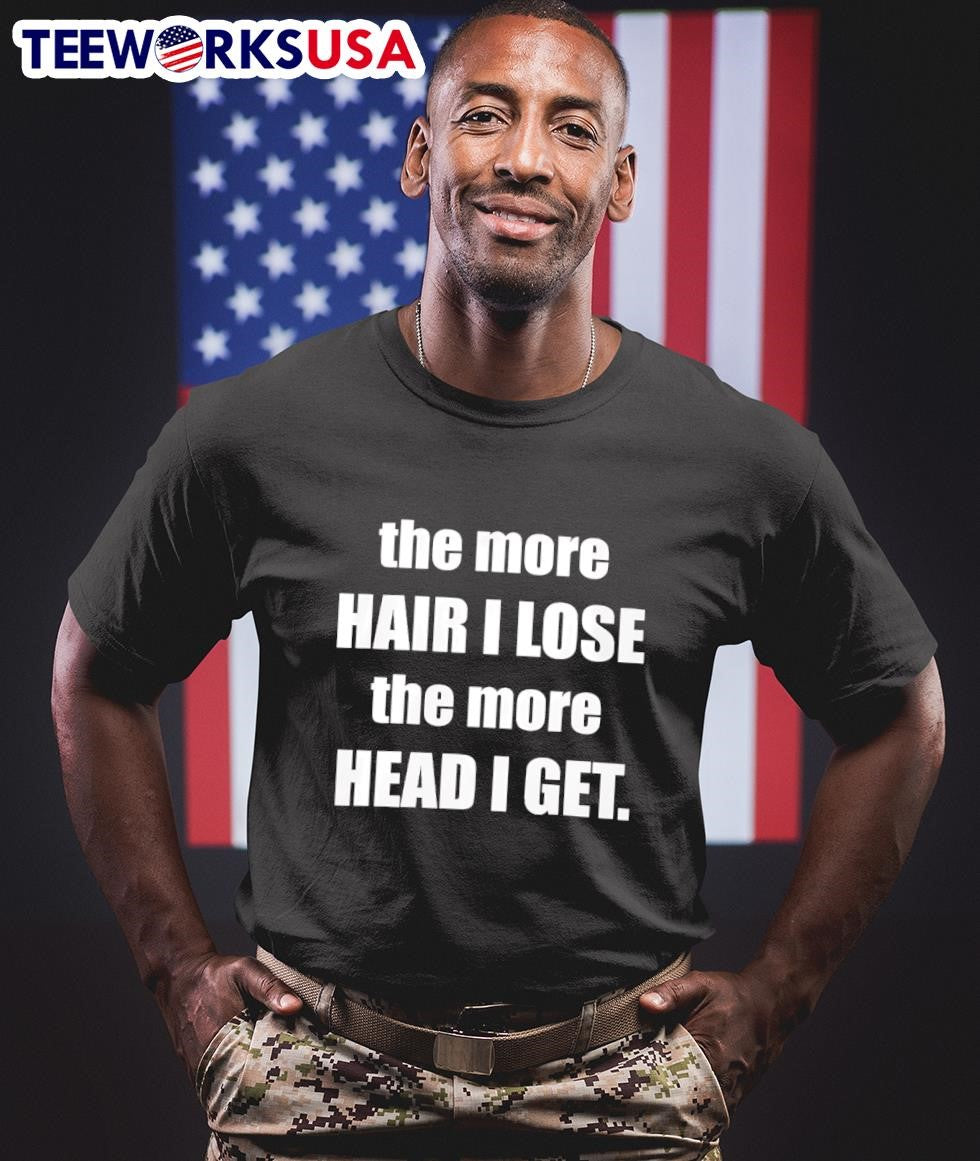 The More Hair I Lose The More Head I Get Shirt