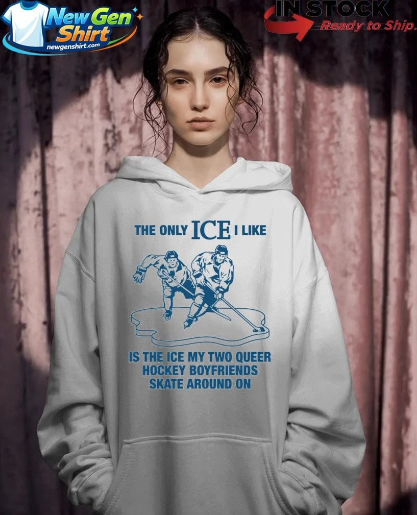 The Only ICE I Like Is The Ice My Two Queer Boyfriends Skate Around On Shirt