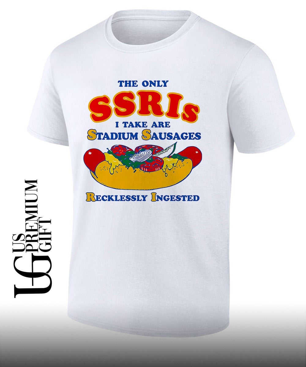 The Only SSRIs I Take are Stadium Sausages Recklessly Ingested shirt