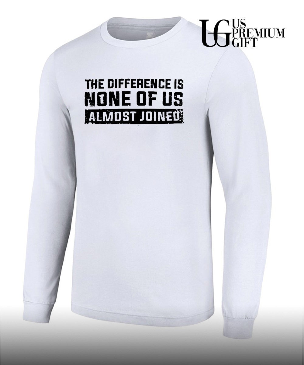 The difference is none of us almost joined shirt