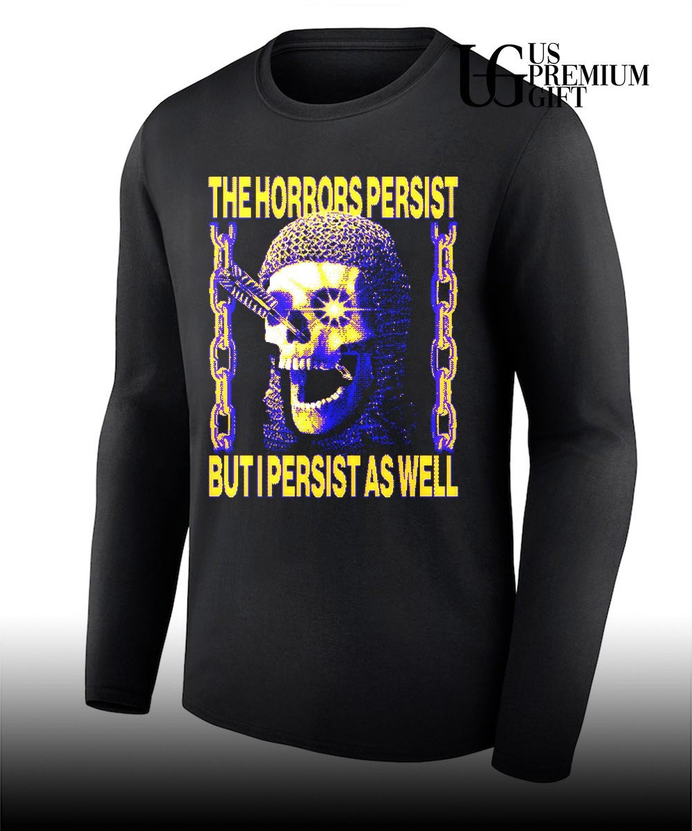 The horrors persist but I persist as well shirt