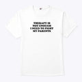 Therapy Is Not Enough I Need To Fight My Parents Shirt