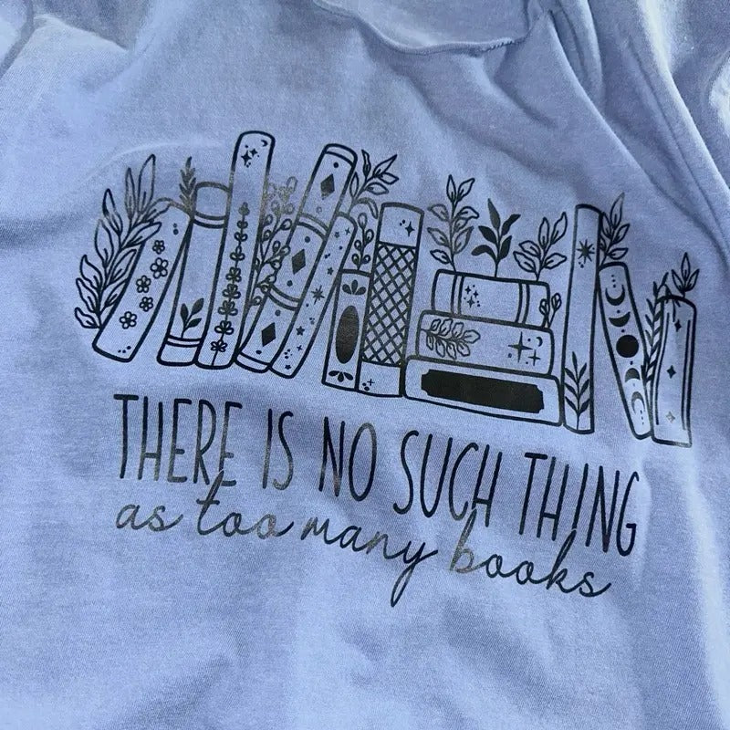 There is No Such Thing as Too Many Books T-Shirt - Graphic Print Design Hoodie, Sweatshirt | HypeDripTees.com