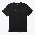 These People Are Stupid T Shirt