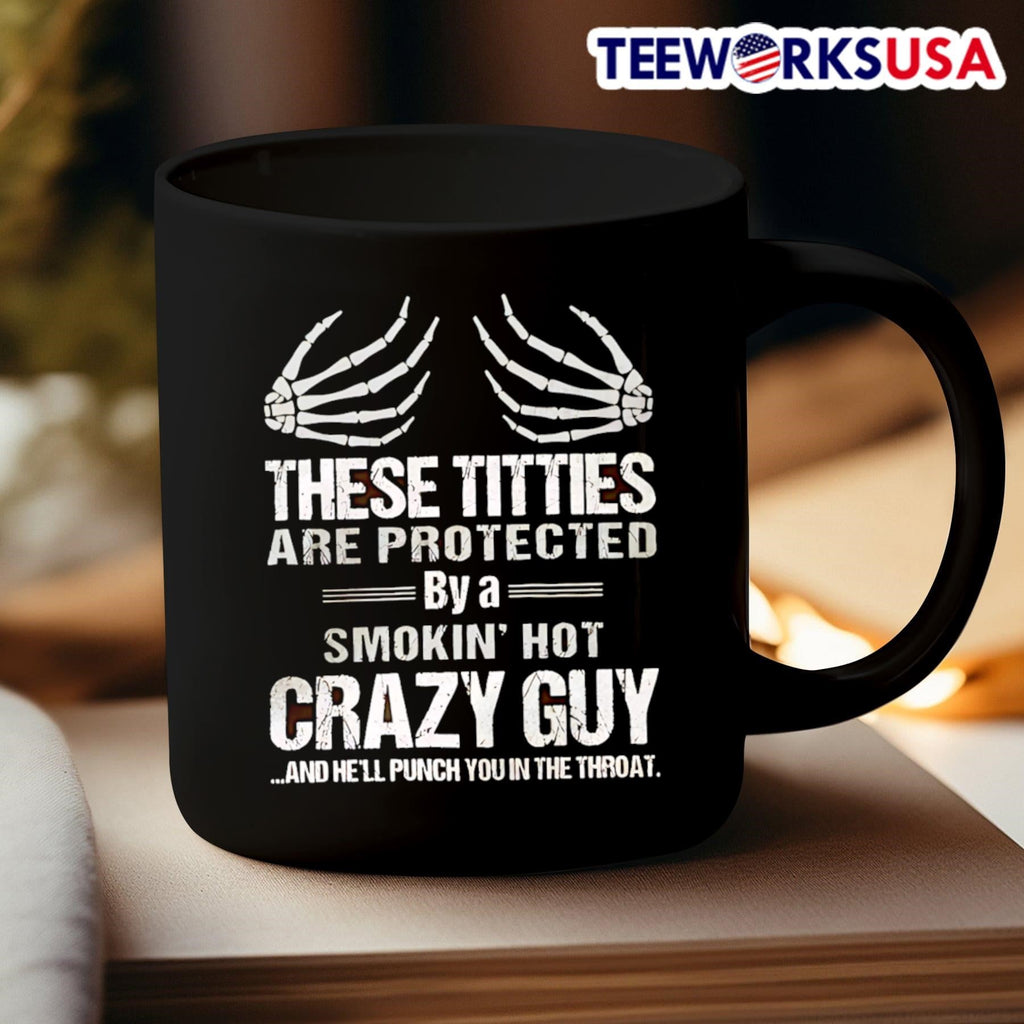 These Titties Are Protected By A Smokin Hot Crazy Guy And Hell Punch You In The Throat Shirt