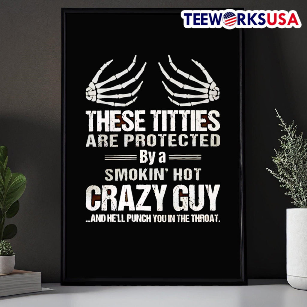 These Titties Are Protected By A Smokin Hot Crazy Guy And Hell Punch You In The Throat Shirt