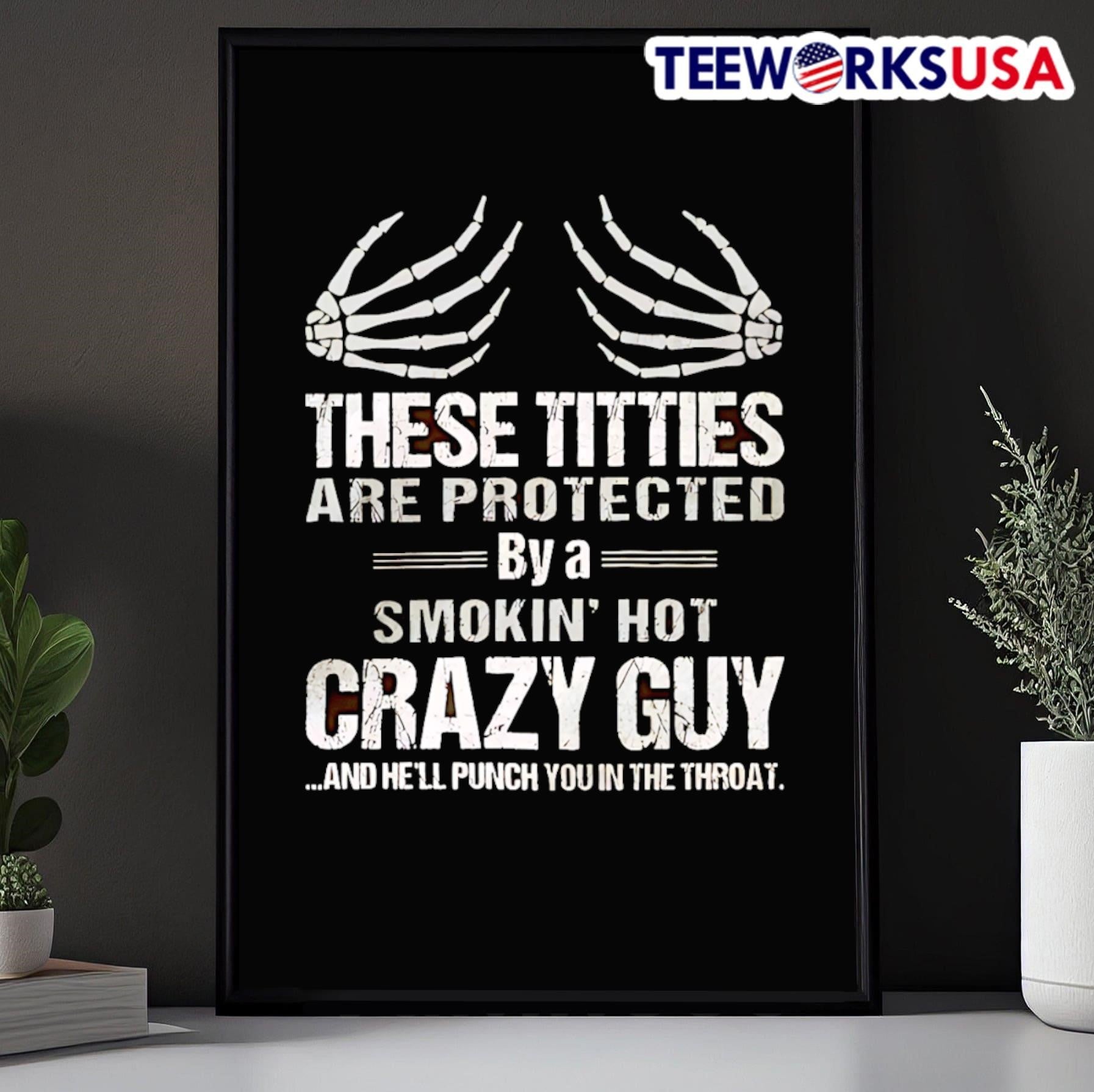 These Titties Are Protected By A Smokin Hot Crazy Guy And Hell Punch You In The Throat Shirt