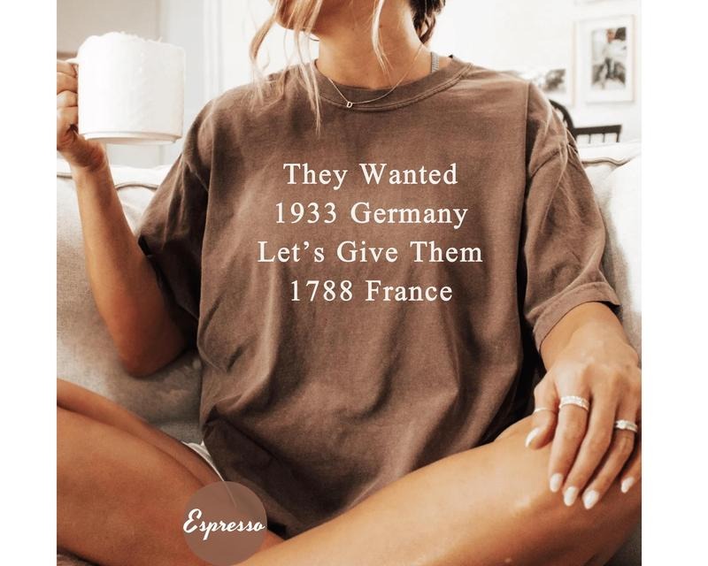 They Wanted 1933 Germany Let's Give Them 1788 France, Revolution Political Shirt Hoodie, Sweatshirt | HypeDripTees.com