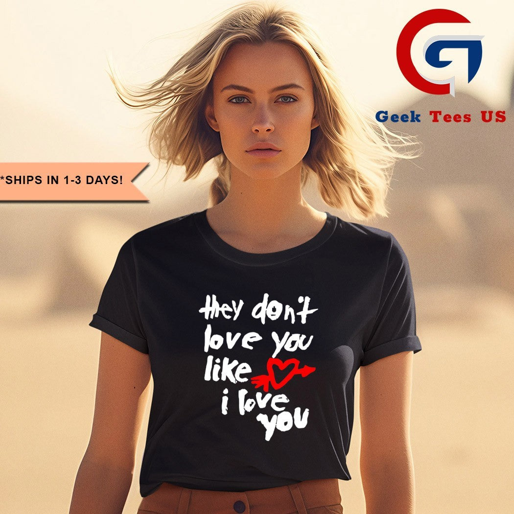 They don’t love you like I love you shirt