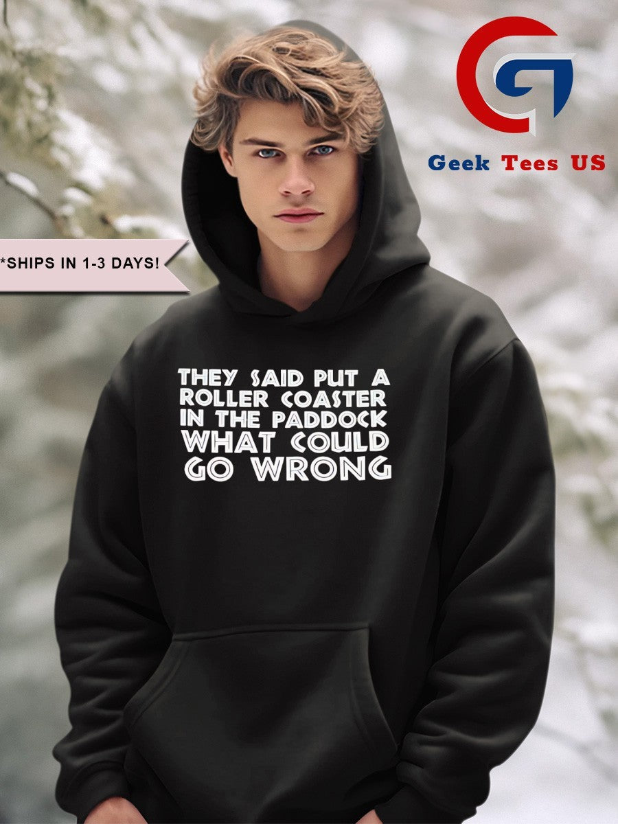 They said put a roller coaster in the paddock what could go wrong shirt