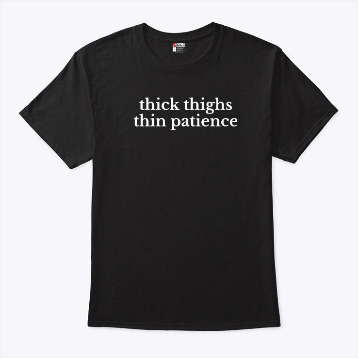 Thick Thighs Thin Patience Shirt