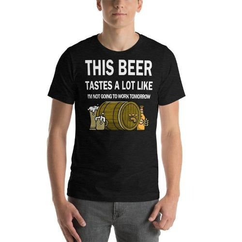 This Beer tastes a lot like I'm not going to work tomorrow Unisex T-Shirt made in usa Hoodie, Sweatshirt | HypeDripTees.com