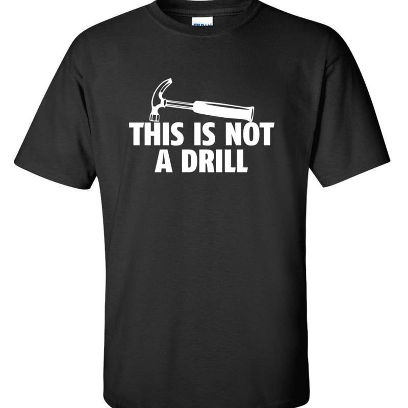 This Is Not A Drill Funny T-Shirt PS_0263W Novelty Gift T-Shirt, Trend 2024 Hoodie, Sweatshirt | HypeDripTees.com