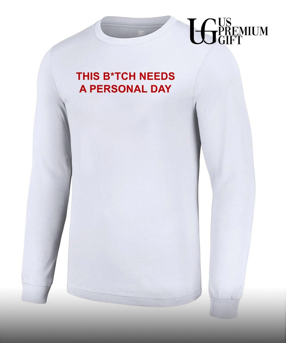 This btch needs a personal day shirt