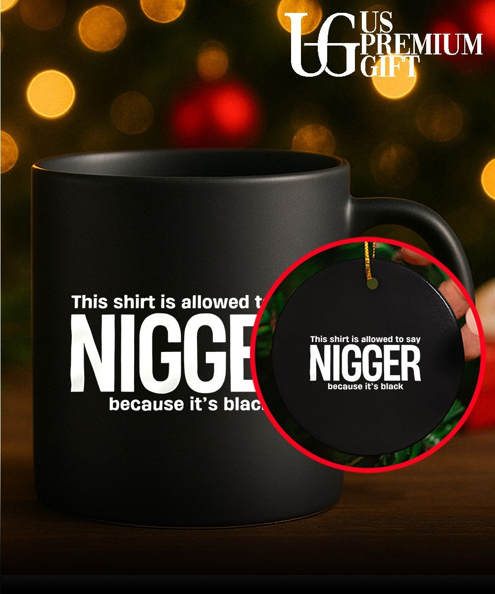 This shirt is allowed to say Nigger because it’s black shirt