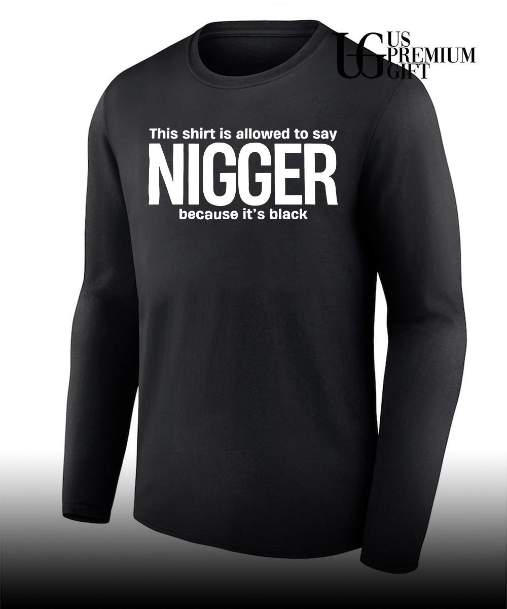 This shirt is allowed to say Nigger because it’s black shirt