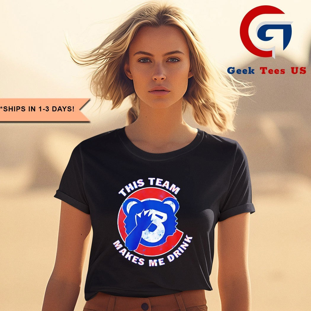 This team makes me drink Chicago Cubs shirt
