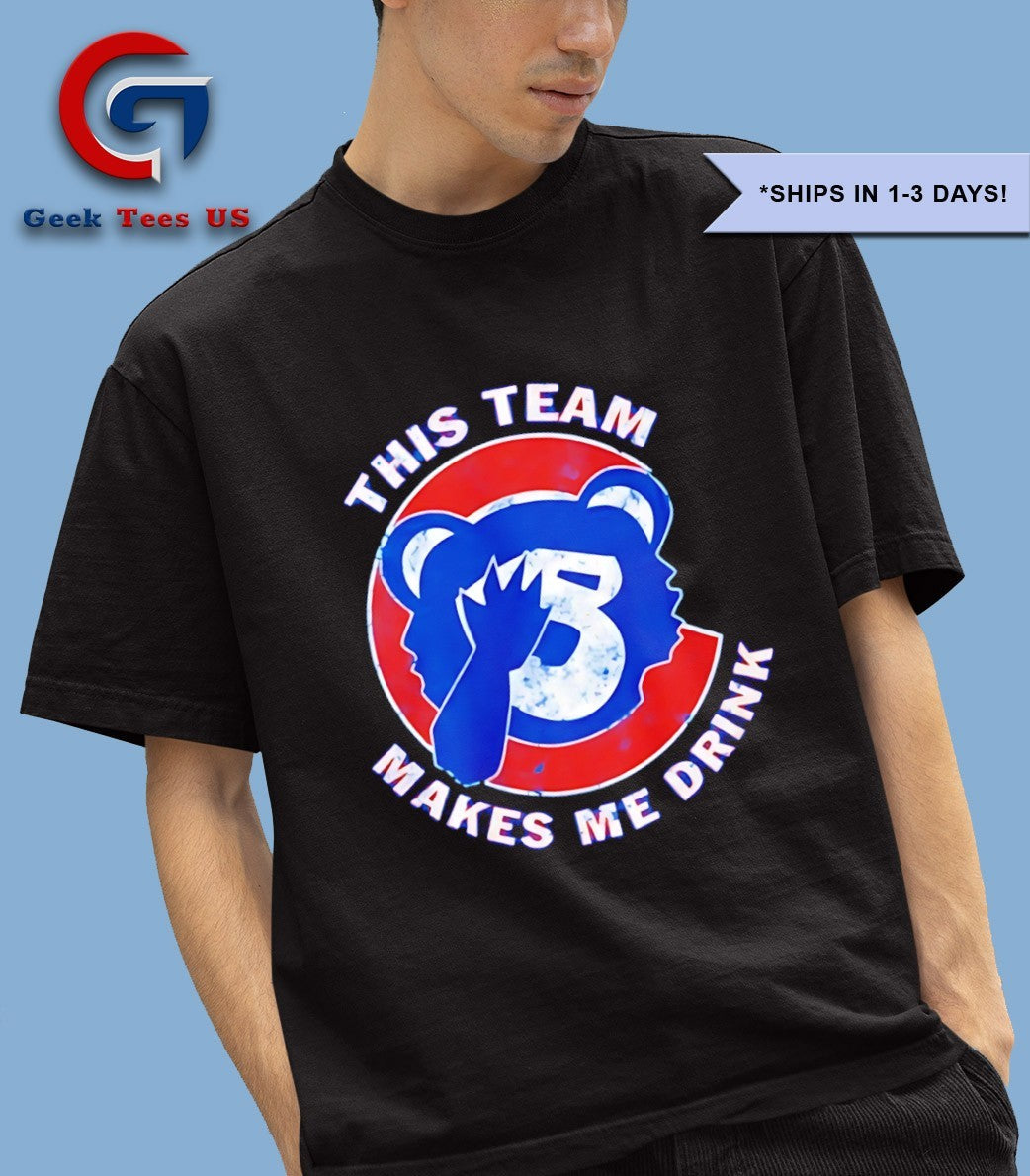 This team makes me drink Chicago Cubs shirt