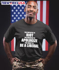 Too Employed To Riot Too American To Apologize Too Smart To Be A Liberal Shirt