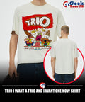 Trio I want a trio and I want one now shirt