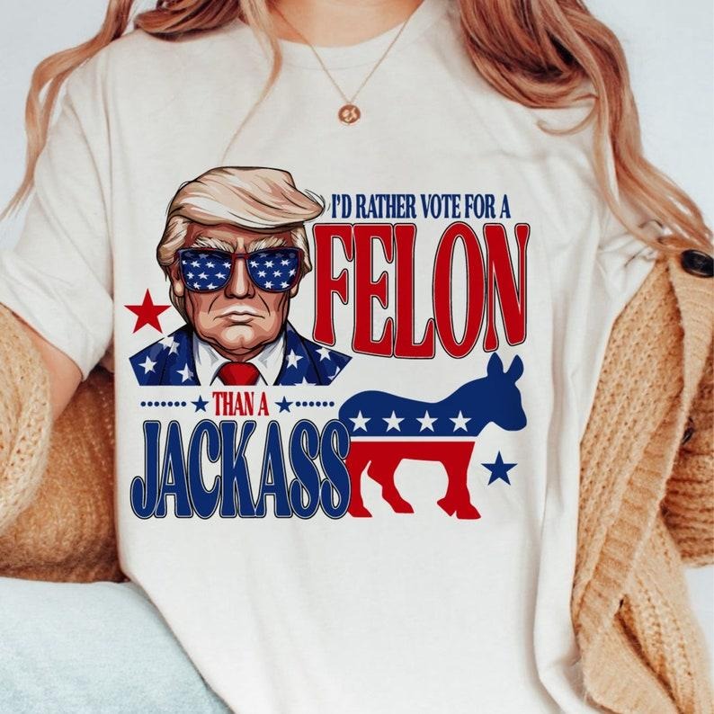 "TrummM 2024 I'd Rather Vote For A Felon Than A Jackass Unisex T-Shirt " Hoodie, Sweatshirt | HypeDripTees.com