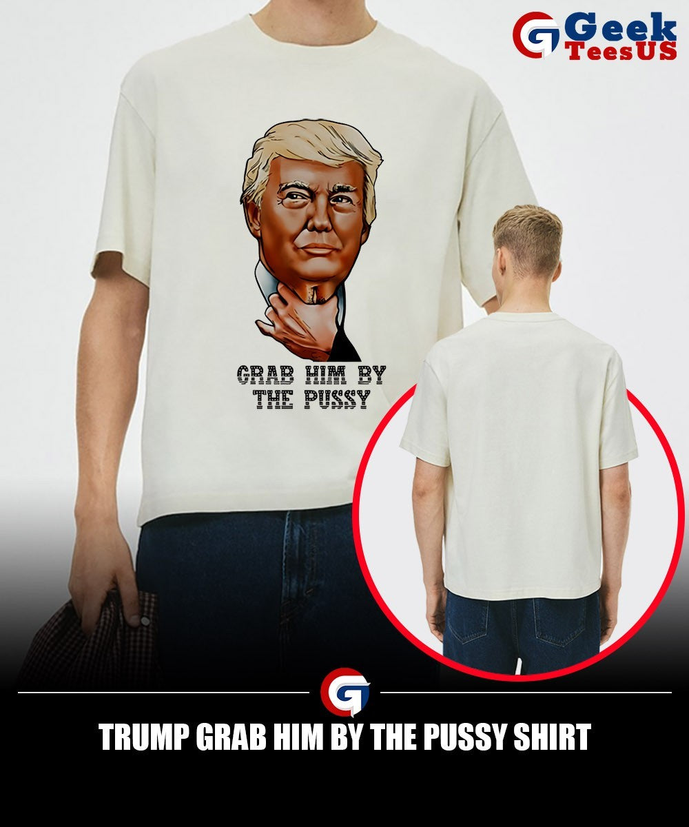 Trump grab him by the pussy shirt