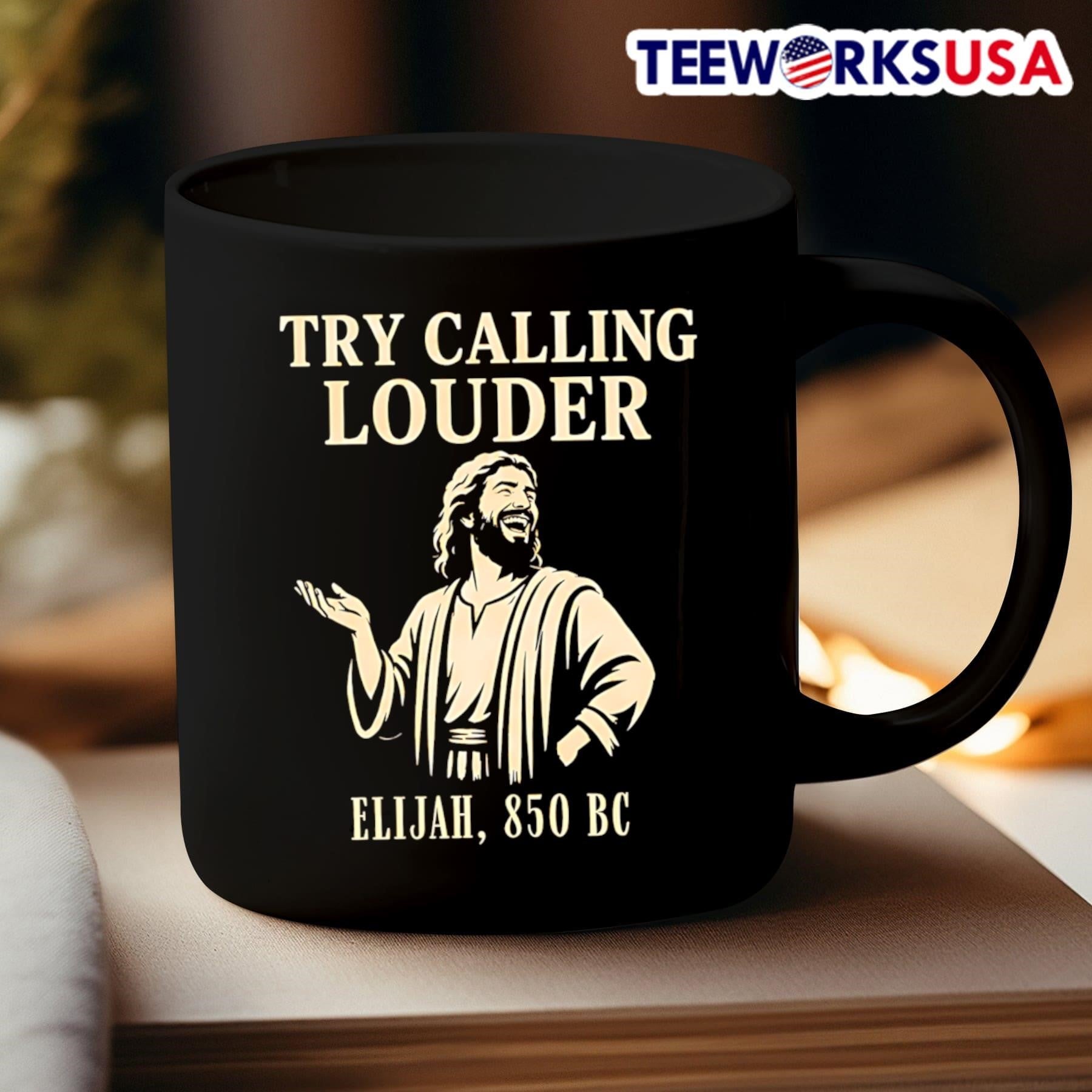 Try Calling Louder Elijah 850 BC Shirt