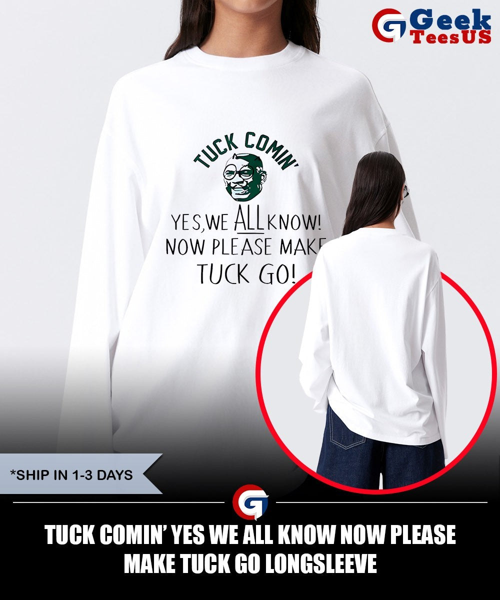 Tuck Comin’ yes we all know now please make tuck go shirt
