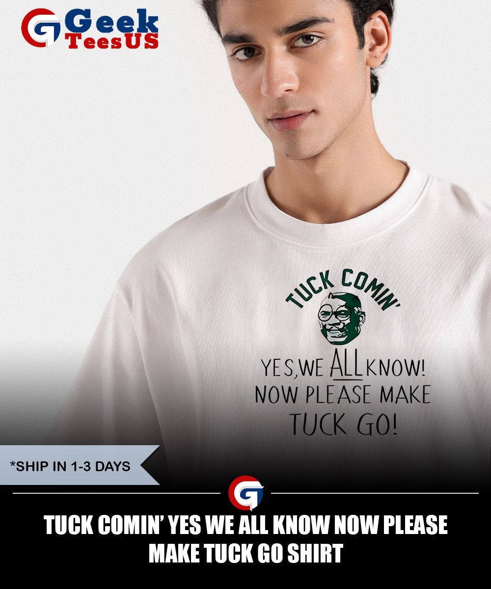 Tuck Comin’ yes we all know now please make tuck go shirt