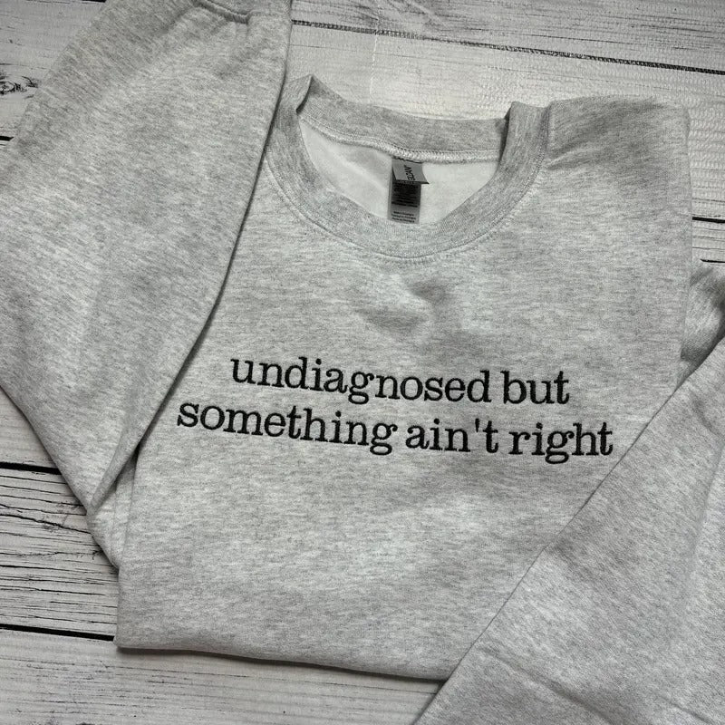Undiagnosed but something ain't right Sweatshirt Crewneck Gift Dark humor Sweatshirt T-Shirts, Hoodie | HypeDripTees.com
