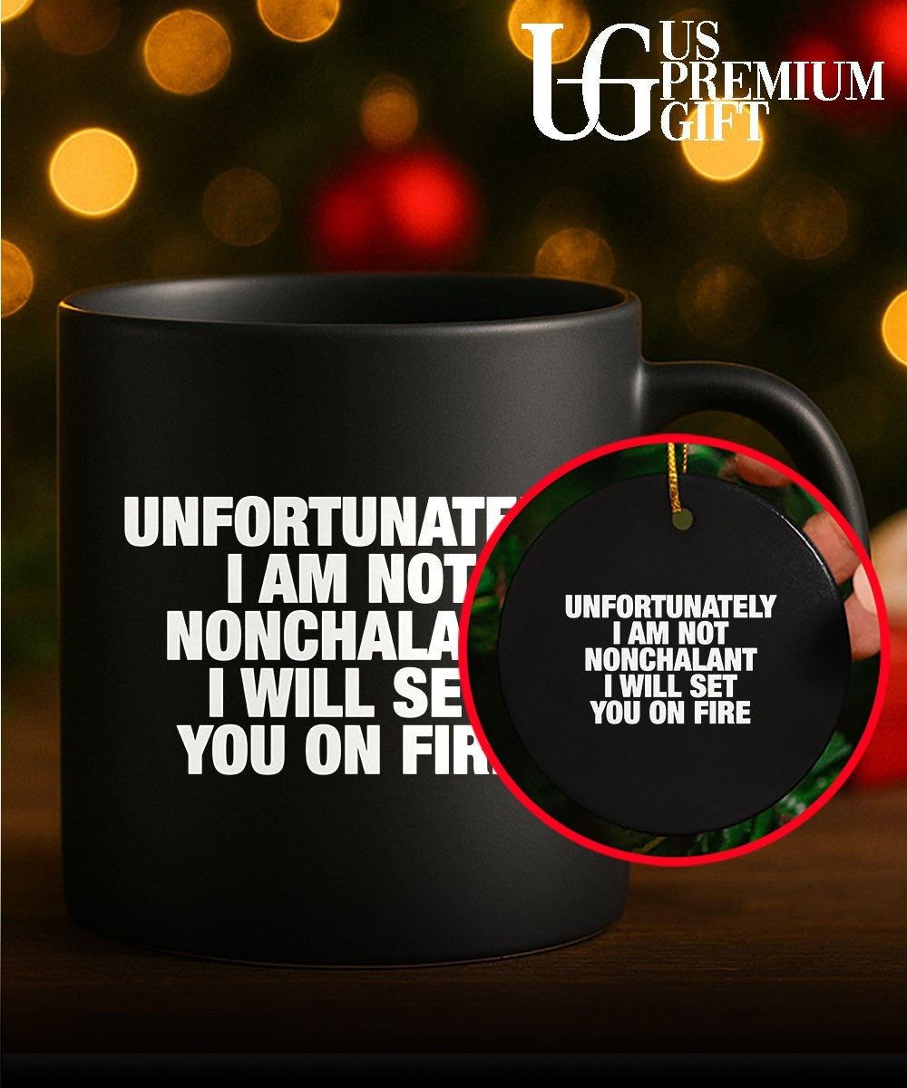 Unfortunately I am not nonchalant I will set you on fire T-shirt