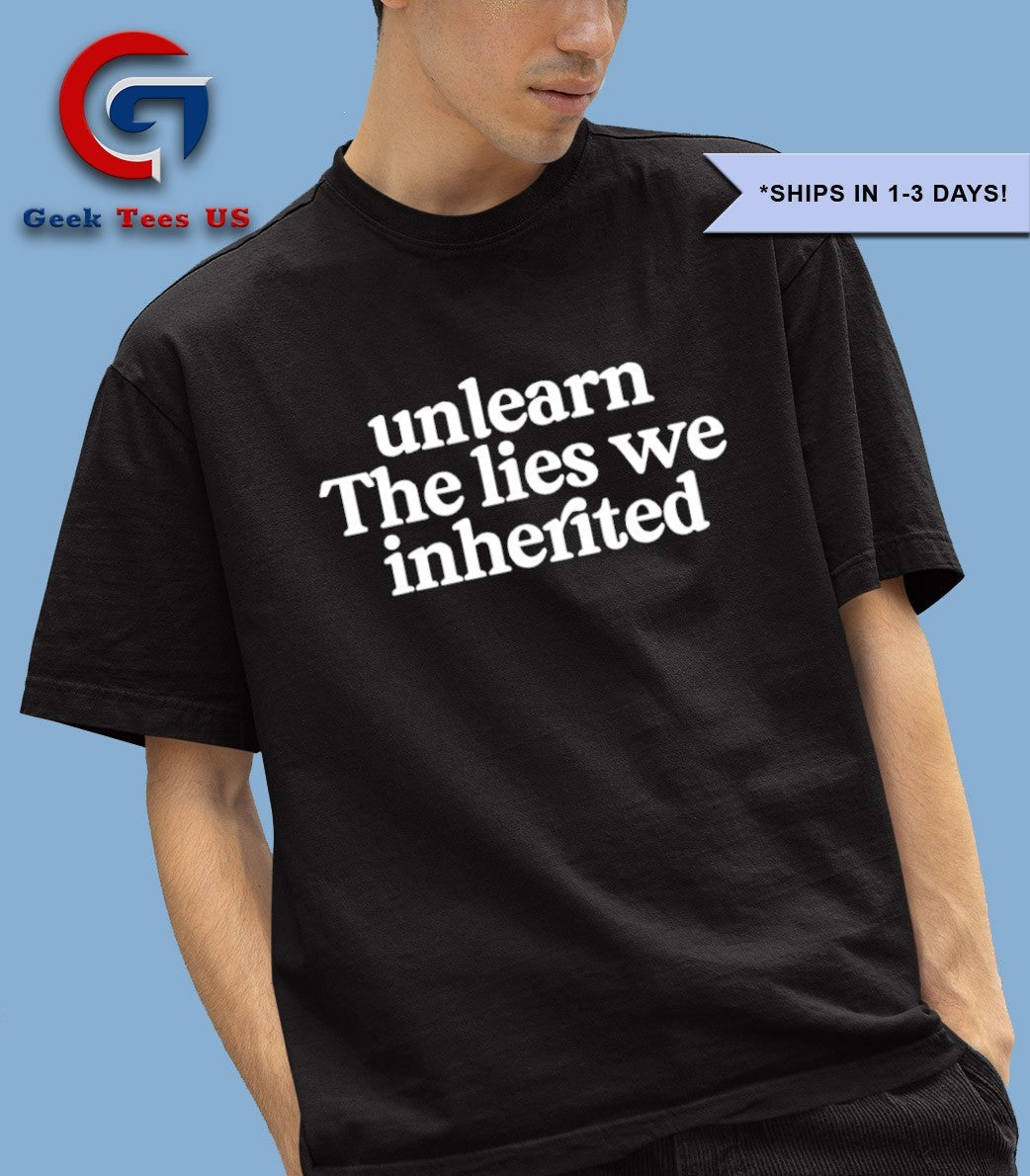 Unlearn the lies we inherited shirt