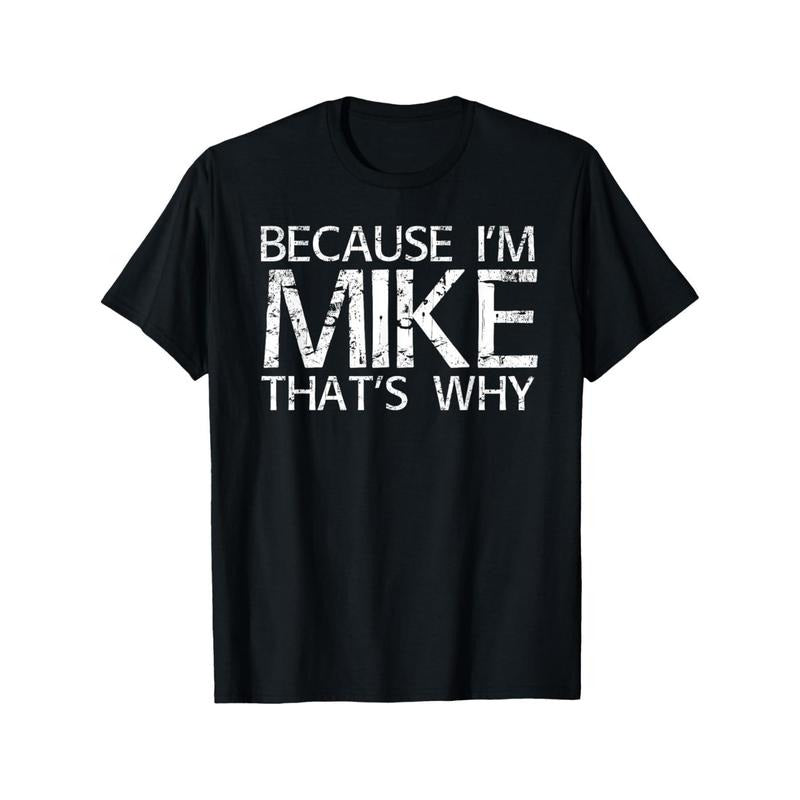 [Versatile] Because I'm Mike That's Why" Funny Graphic T-Shirt