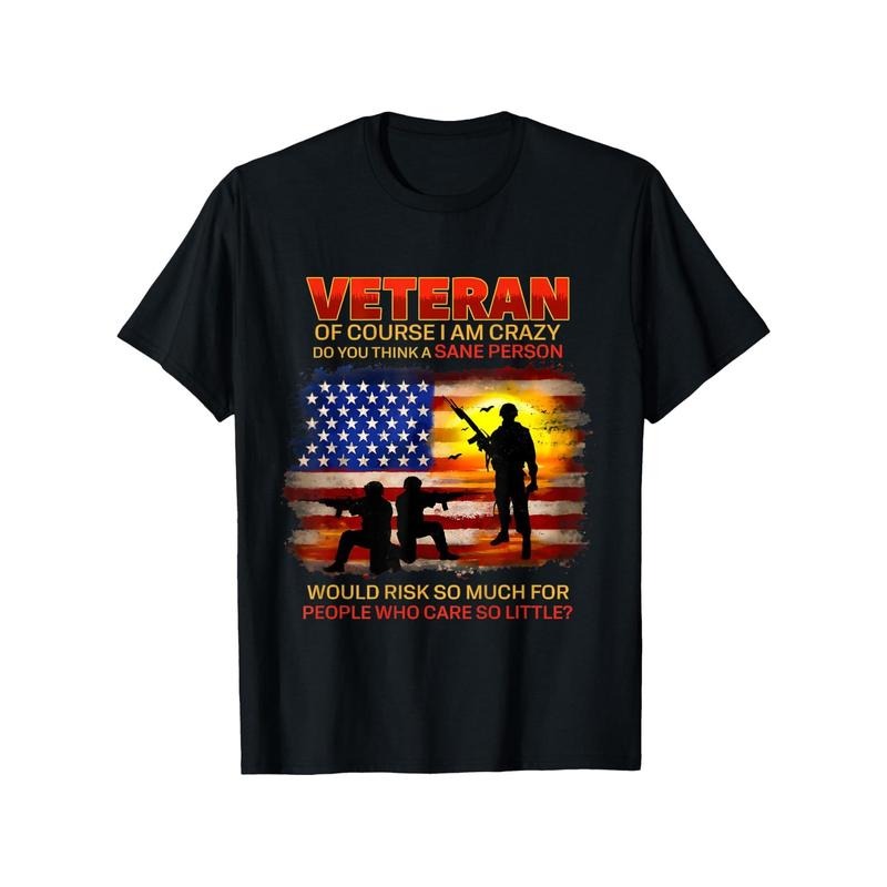 Veteran Of Course I Am Crazy Do You Think Memorial Day T-Shirt,  Cotton, Gift for Men Women Dad Mom Friends, Black,...