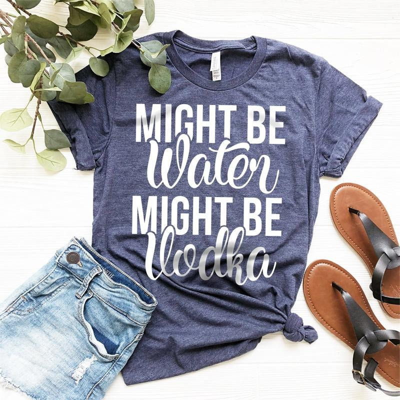 Vodka Shirt, Vodka Lover Tshirt, Vodka Lover Gift, Funny Drinking Shirt, Alcohol Shirt, Might Be Water Might Be Vodka...