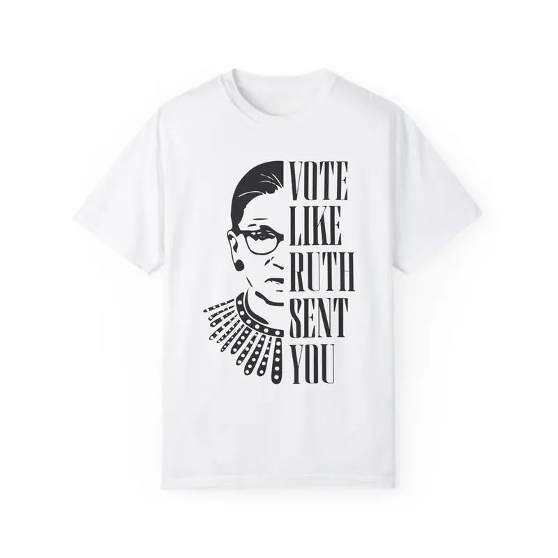 Vote Like Ruth Sent You Comfort Colors, Vote Shirt, President Election Shirt, Ruth Bader Shirt, Equality...