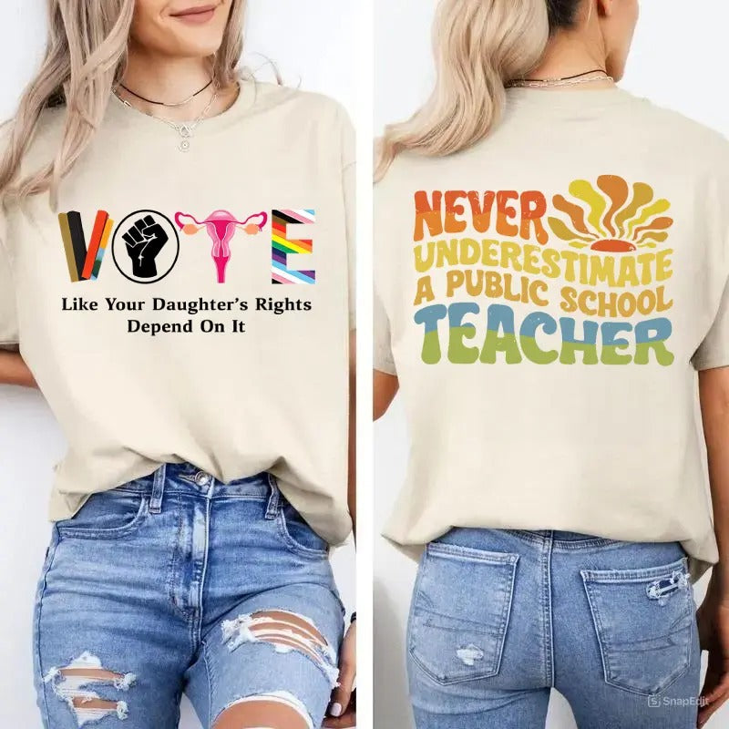 Vote Like Your Daughters Rights Depend On It Shirt, Never Underestimate A Public School Teacher Shirt, Democrat Vote 2024...