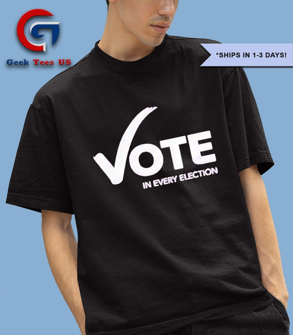 Vote in every election shirt