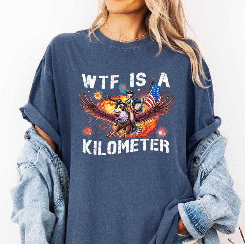 WTF Is A Kilometer Shirt, Funny 4th Of July Shirt, Founding Father T-Shirt,USA Meme Tee, Independence Day Shirt,...