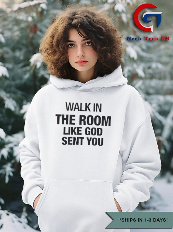 Walk in the room like god sent you shirt