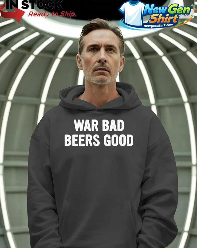 War Bad Beers Good Shirt