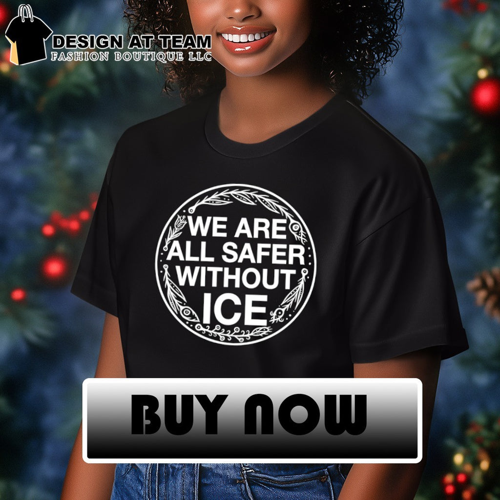 We are all safer without ICE Activist Political shirt