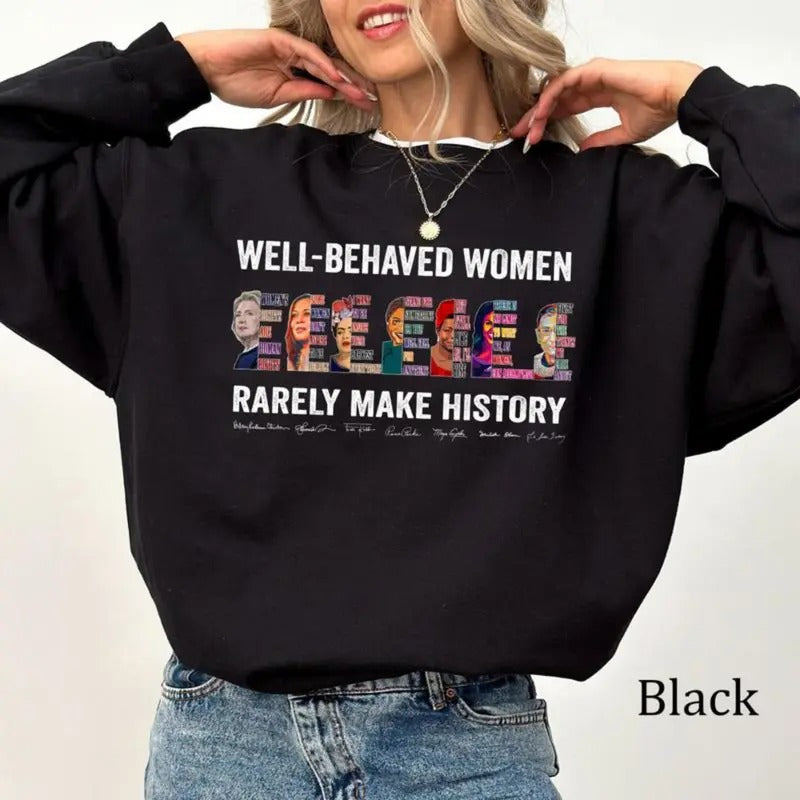 Well Behaved Women Rarely Make History Hilar T-shirt Sweatshirt Hoodie Pullover Top Streetwear Graphic Tee | HypeDripTees.com